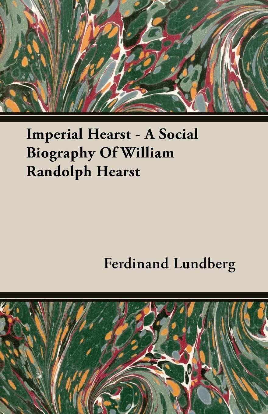 Imperial Hearst - A Social Biography Of William Randolph Hearst Science