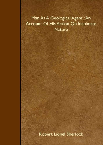 Man As A Geological Agent : An Account Of His Action On Inanimate Nature Mathematics