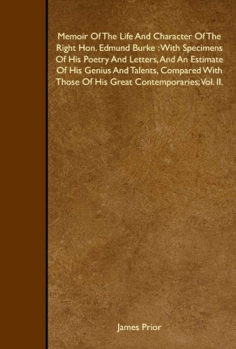 Memoir Of The Life And Character Of The Right Hon. Edmund Burke: With Specimens Of His Poetry And Letters, And An Estimate Of His Genius And Talents Memories