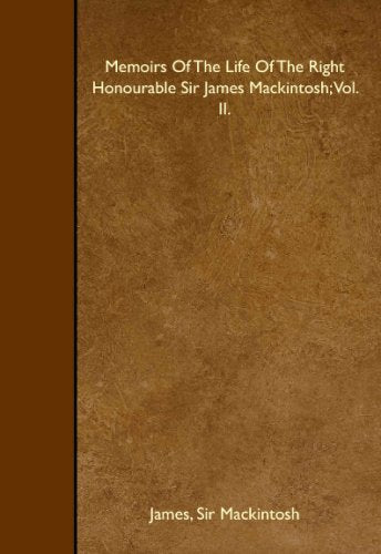 Memoirs Of The Life Of The Right Honourable Sir James Mackintosh; Vol. II. Books