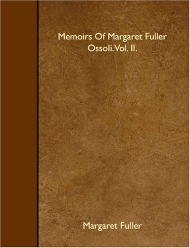 Memoirs Of Margaret Fuller Ossoli. Vol. II. Memories