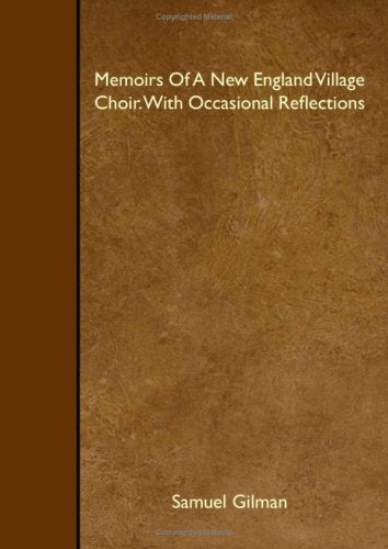 Memoirs Of A New England Village Choir. With Occasional Reflections Politics & History