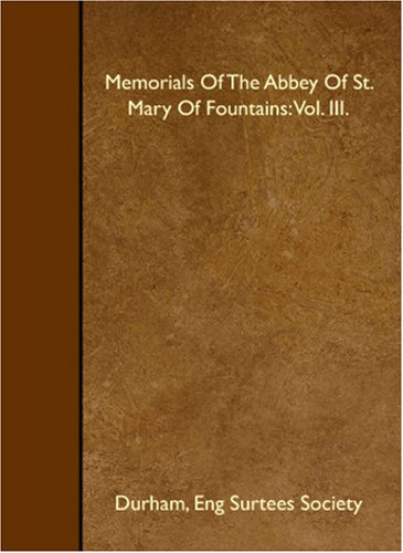 Memorials Of The Abbey Of St. Mary Of Fountains: Vol. III. Memories