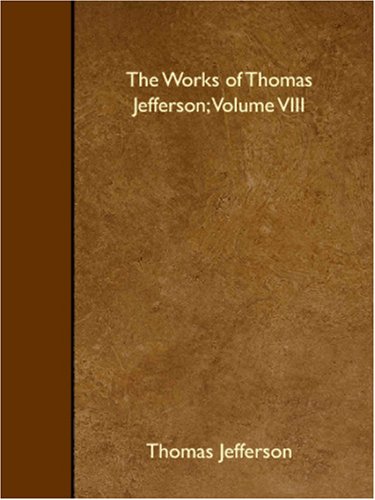 The Works of Thomas Jefferson; Volume VIII Contemporary literature