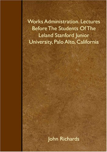 Works Administration. Lectures Before The Students Of The Leland Stanford Junior University, Palo Alto, California Books