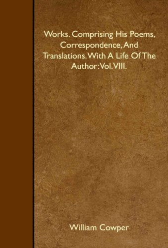 Works. Comprising His Poems, Correspondence, And Translations. With A Life Of The Author: Vol. VIII. Books