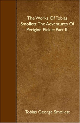The Works Of Tobias Smollett: The Adventures Of Perigine Pickle: Part II. Books