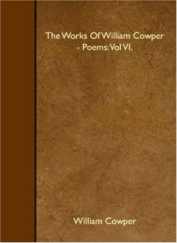 The Works Of William Cowper - Poems: Vol VI. Contemporary literature