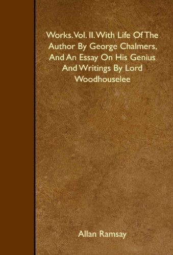 Works. Vol. II. With Life Of The Author By George Chalmers, And An Essay On His Genius And Writings By Lord Woodhouselee Books