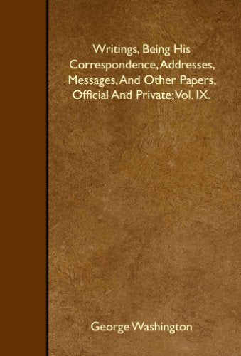 Writings, Being His Correspondence, Addresses, Messages, And Other Papers, Official And Private; Vol. IX. Books