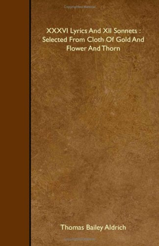 XXXVI Lyrics And XII Sonnets : Selected From Cloth Of Gold And Flower And Thorn Books