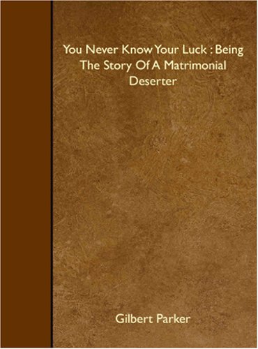 You Never Know Your Luck : Being The Story Of A Matrimonial Deserter Books