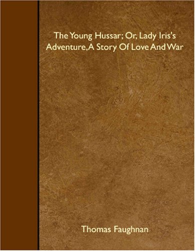 The Young Hussar; Or, Lady Iris's Adventure, A Story Of Love And War Contemporary literature
