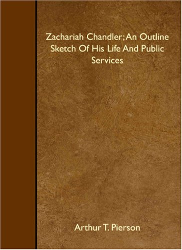 Zachariah Chandler; An Outline Sketch Of His Life And Public Services Books