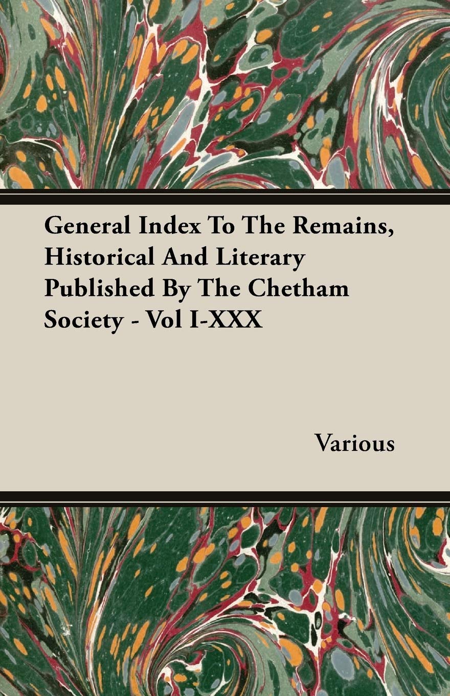 General Index to the Remains, Historical and Literary Published by the Chetham Society - Vol I-XXX Social Sciences