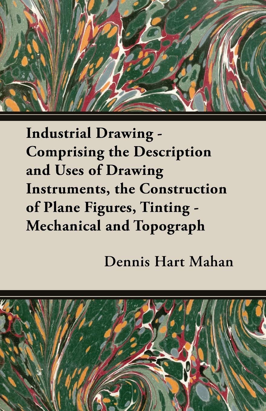 Industrial Drawing: Comprising the Description and Uses of Drawing Instruments, the Construction of Plane Figures, Tinting, Mechanical and Topographical Drawing Film, Art & Culture