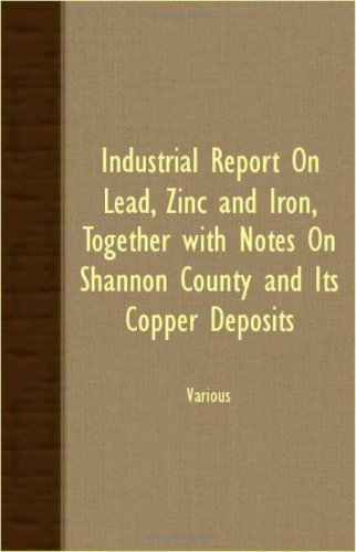 Industrial Report on Lead, Zinc and Iron, Together With Notes on Shannon County and Its Copper Deposits Politics & History