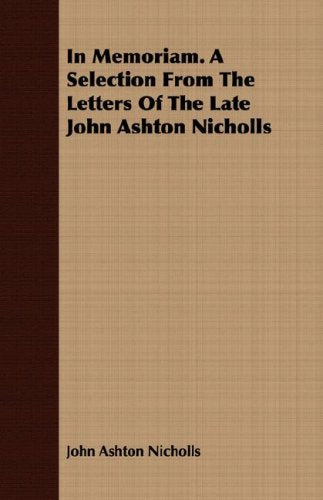 In Memoriam: A Selection from the Letters of the Late John Ashton Nicholls Art & Literature