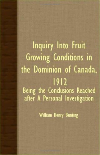Inquiry into Fruit Growing Conditions in the Dominion of Canada, 1912: Being the Conclusions Reached After a Personal Investigation Politics & History