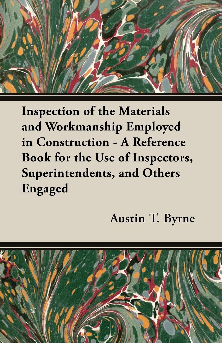 Inspection Of The Materials And Workmanship Employed In Construction: A Reference Book for the Use of Inspectors, Superintendents, and Others Engaged in the Construction of Public and Private Works Architecture