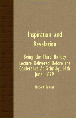 Inspiration And Revelation: Being the Third Hartley Lecture Delivered Before the Conference at Grimsby, 14th June, 1899 Religion & Esotericism