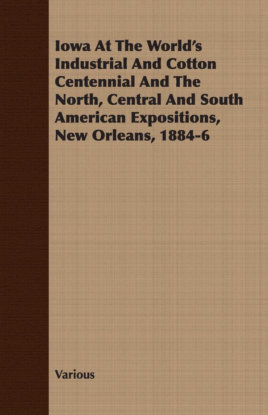 Iowa at the World's Industrial and Cotton Centennial and the North, Central and South American Expositions, New Orleans, 1884-6 Politics & History