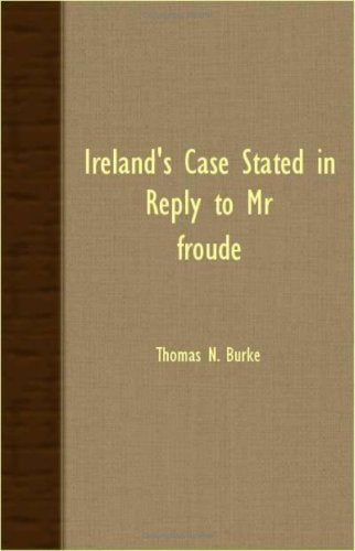 Ireland's Case Stated In Reply To Mr. Froude Politics & History