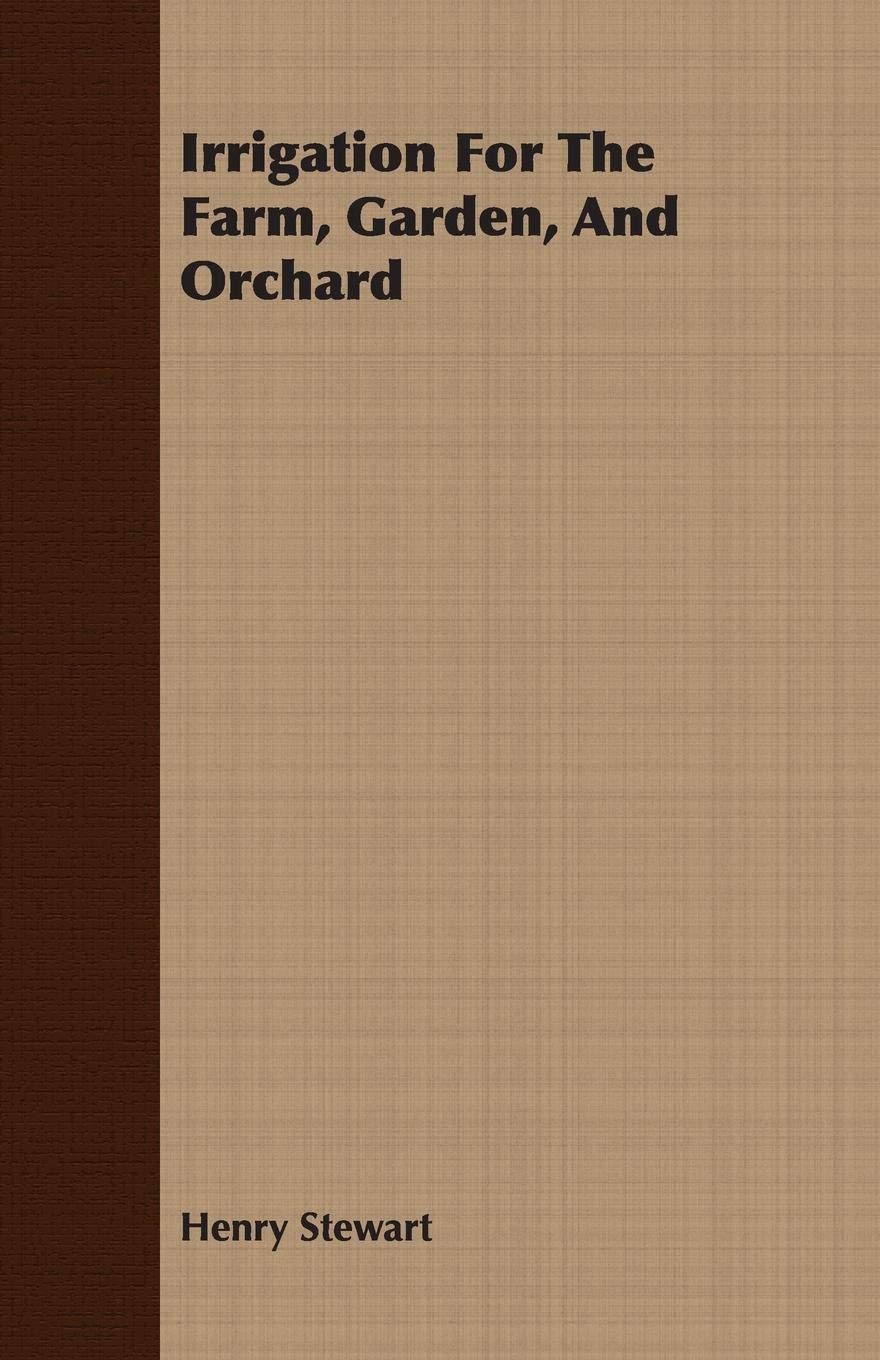 Irrigation for the Farm, Garden, and Orchard Garden & Plants