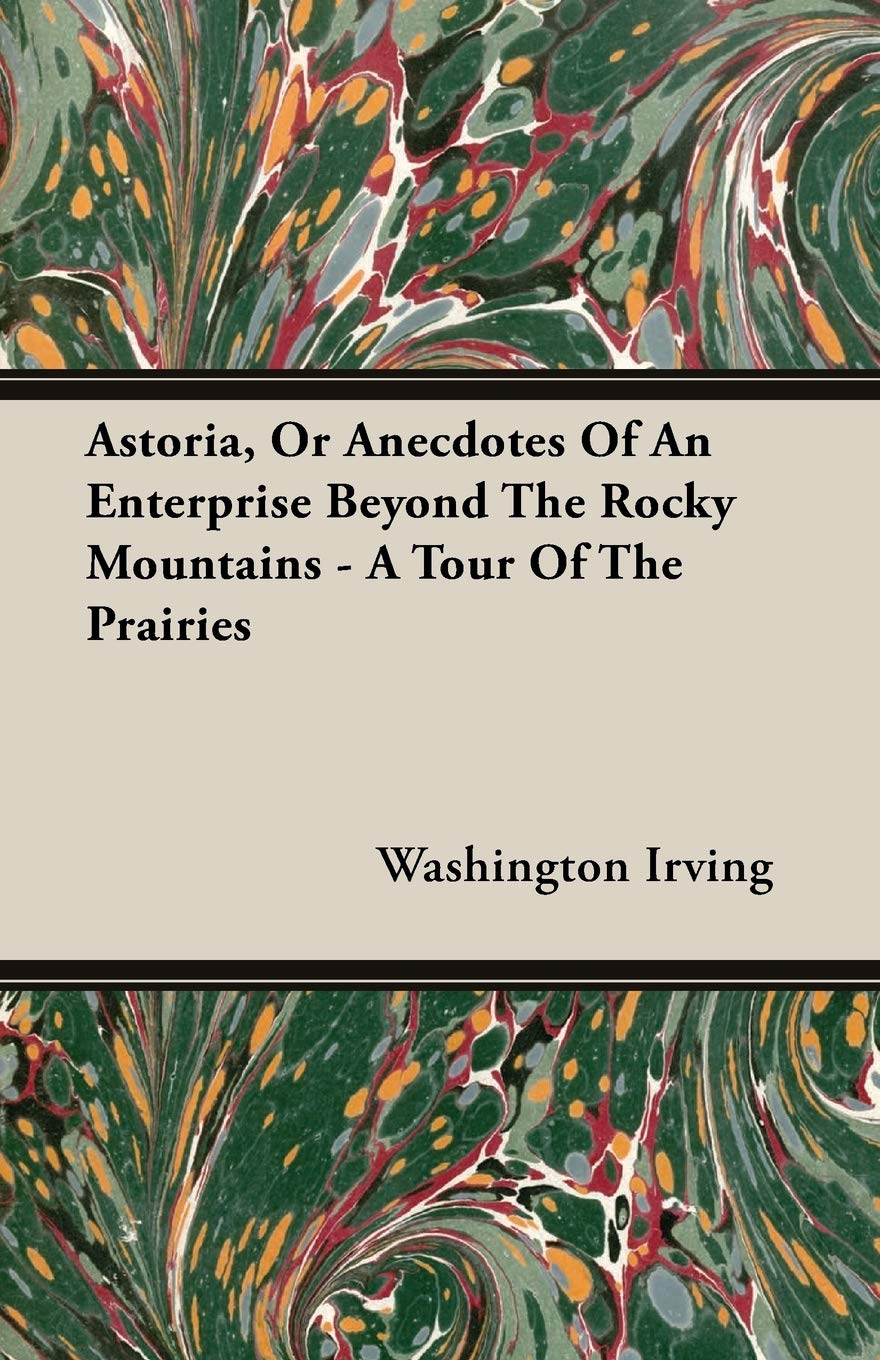 Astoria, or Anecdotes of an Enterprise Beyond the Rocky Mountains: a Tour of the Prairies Contemporary literature
