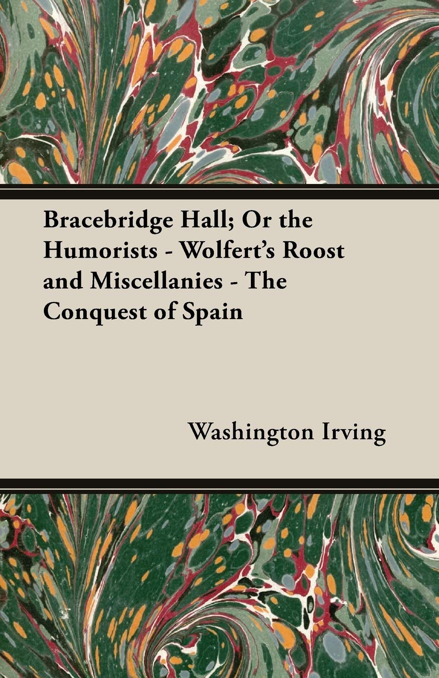 Bracebridge Hall, or the Humorists - Wolfert's Roost and Miscellanies - the Conquest of Spain Contemporary literature