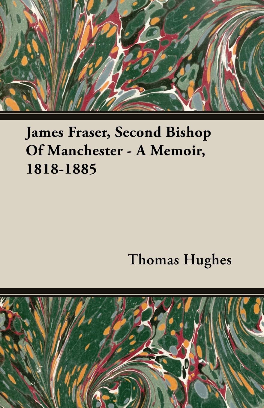 James Fraser, Second Bishop Of Manchester: A Memoir, 1818-1885 Politics & Society