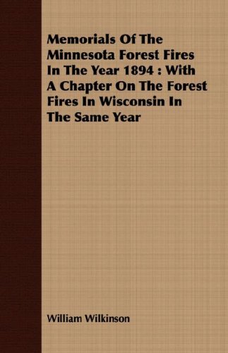Memorials Of The Minnesota Forest Fires In The Year 1894: With a Chapter on the Forest Fires in Wisconsin in the Same Year Politics & History