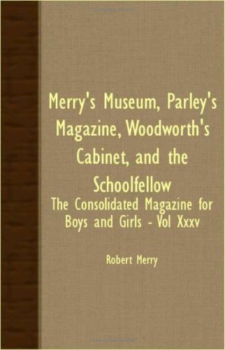 Merry's Museum, Parley's Magazine, Woodworth's Cabinet, and The Schoolfellow Xxxv: The Consolidated Magazine for Boys and Girlsq Novels & Short Stories