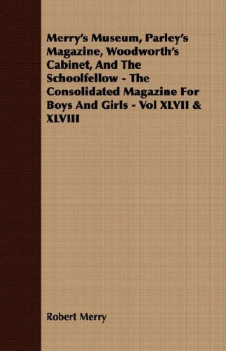 Merry's Museum, Parley's Magazine, Woodworth's Cabinet, and The Schoolfellow Xlvii & Xlviii: The Consolidated Magazine for Boys and Girls Novels & Short Stories