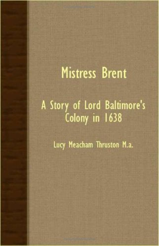 Mistress Brent: A Story of Lord Baltimore's Colony in 1638 Politics & History
