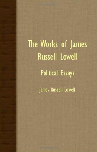 The Works of James Russell Lowell: Political Essays Contemporary literature