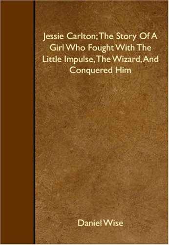 Jessie Carlton; The Story Of A Girl Who Fought With The Little Impulse, The Wizard, And Conquered Him Books
