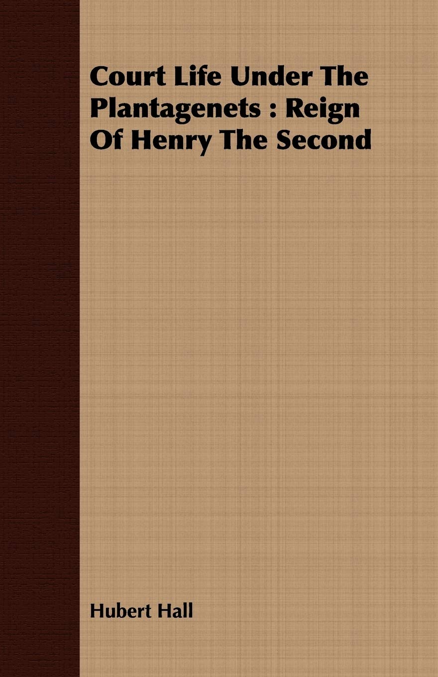 Court Life Under The Plantagenets: Reign of Henry the Second book