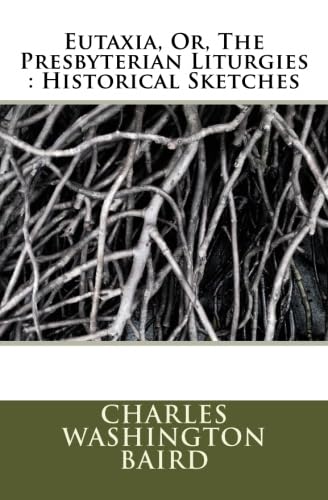 Eutaxia, Or, The Presbyterian Liturgies : Historical Sketches Politics & History