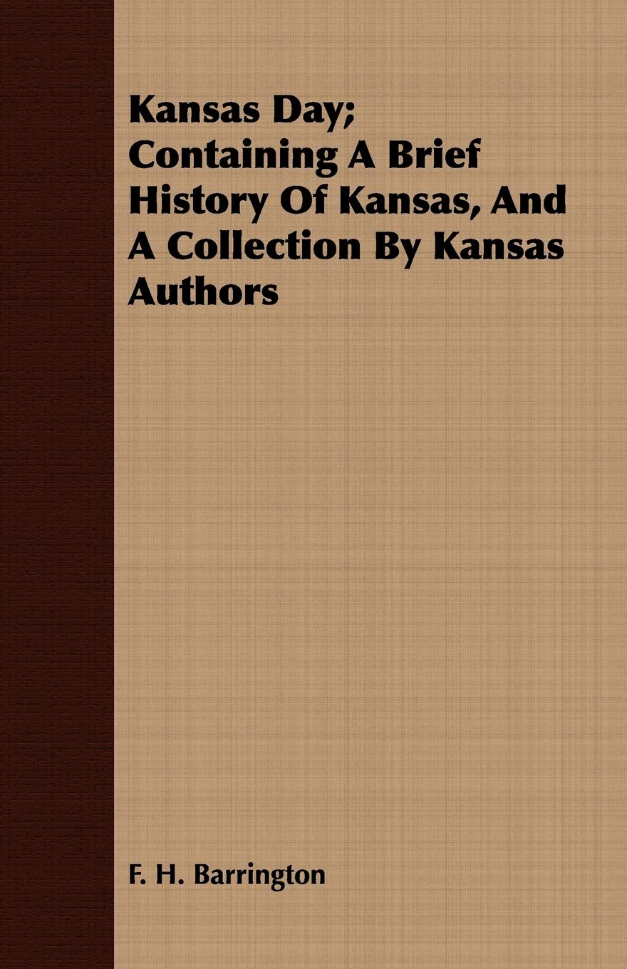Kansas Day: Containing a Brief History of Kansas, and a Collection by Kansas Authors Politics & History