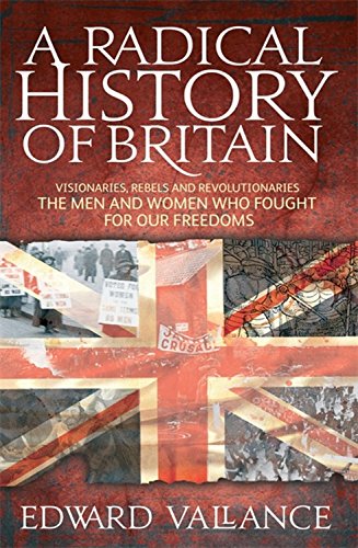 A Radical History of Britain: Visionaries, Rebels and Revolutionaries: the Men and Women Who Fought for Our Freedoms book
