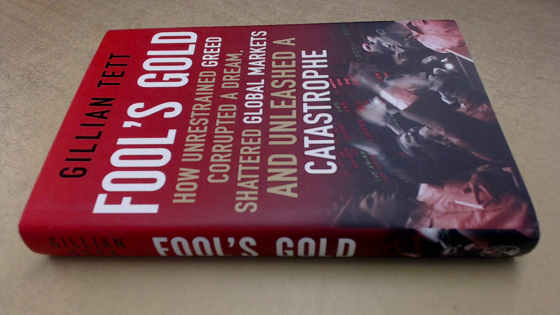 Fool's Gold: How Unrestrained Greed Corrupted a Dream, Shattered Global Markets and Unleashed a Catastrophe Books