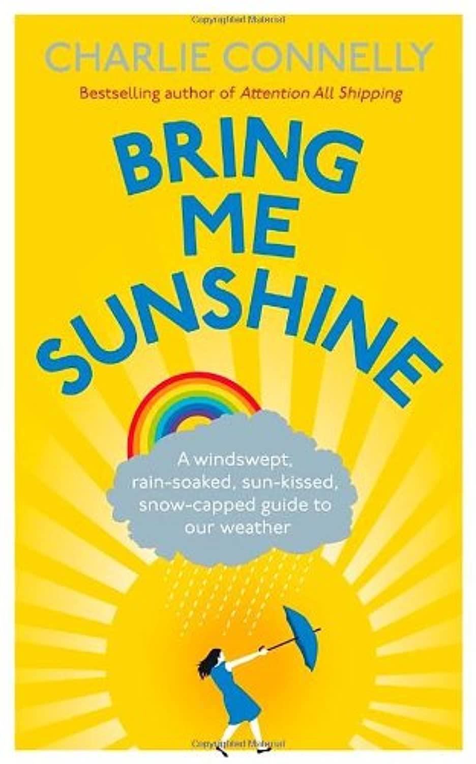 Bring Me Sunshine: A Windswept, Rain-soaked, Sun-kissed, Snow-capped Guide to Our Weather Geology & Geography