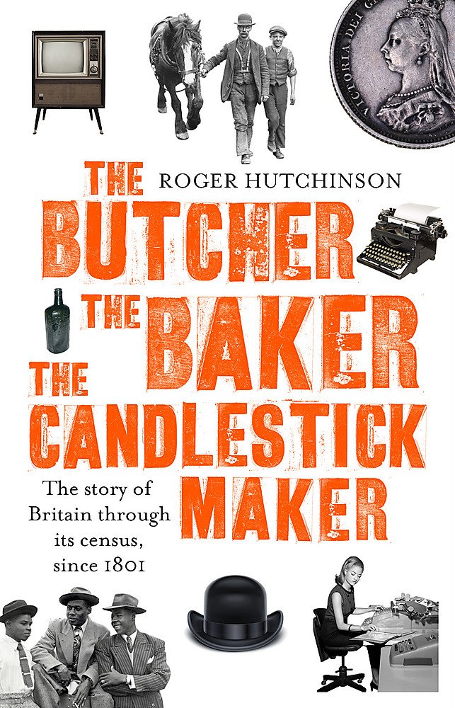 The Butcher, the Baker, the Candlestick-Maker: The story of Britain through its census, since 1801 Politics & History