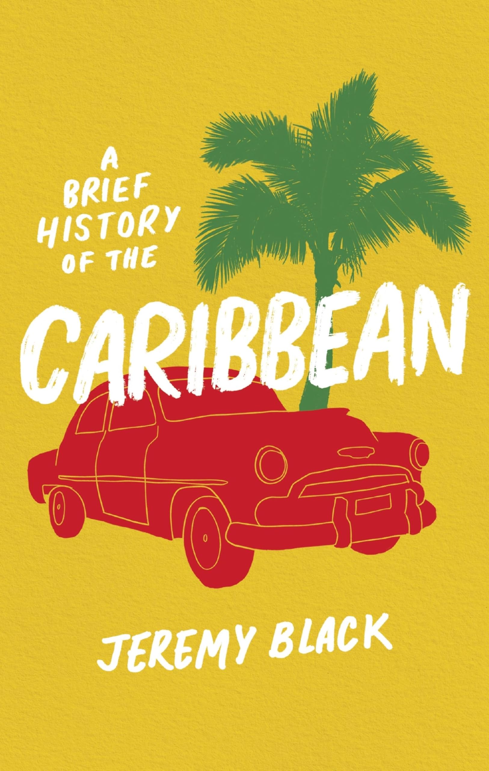 A Brief History of the Caribbean: Indispensable for Travellers (Brief Histories) Politics & History