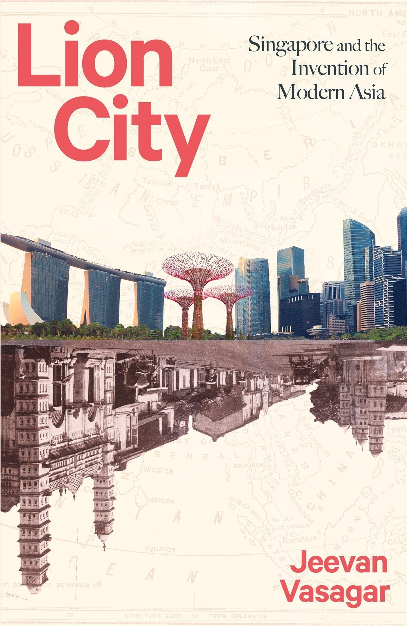 Lion City: Singapore and the Invention of Modern Asia Politics & History