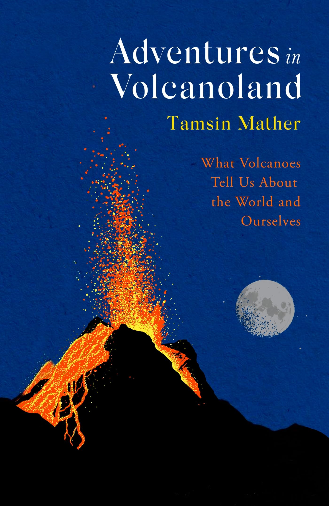Adventures in Volcanoland: What Volcanoes Tell Us About the World and Ourselves Business & Technology
