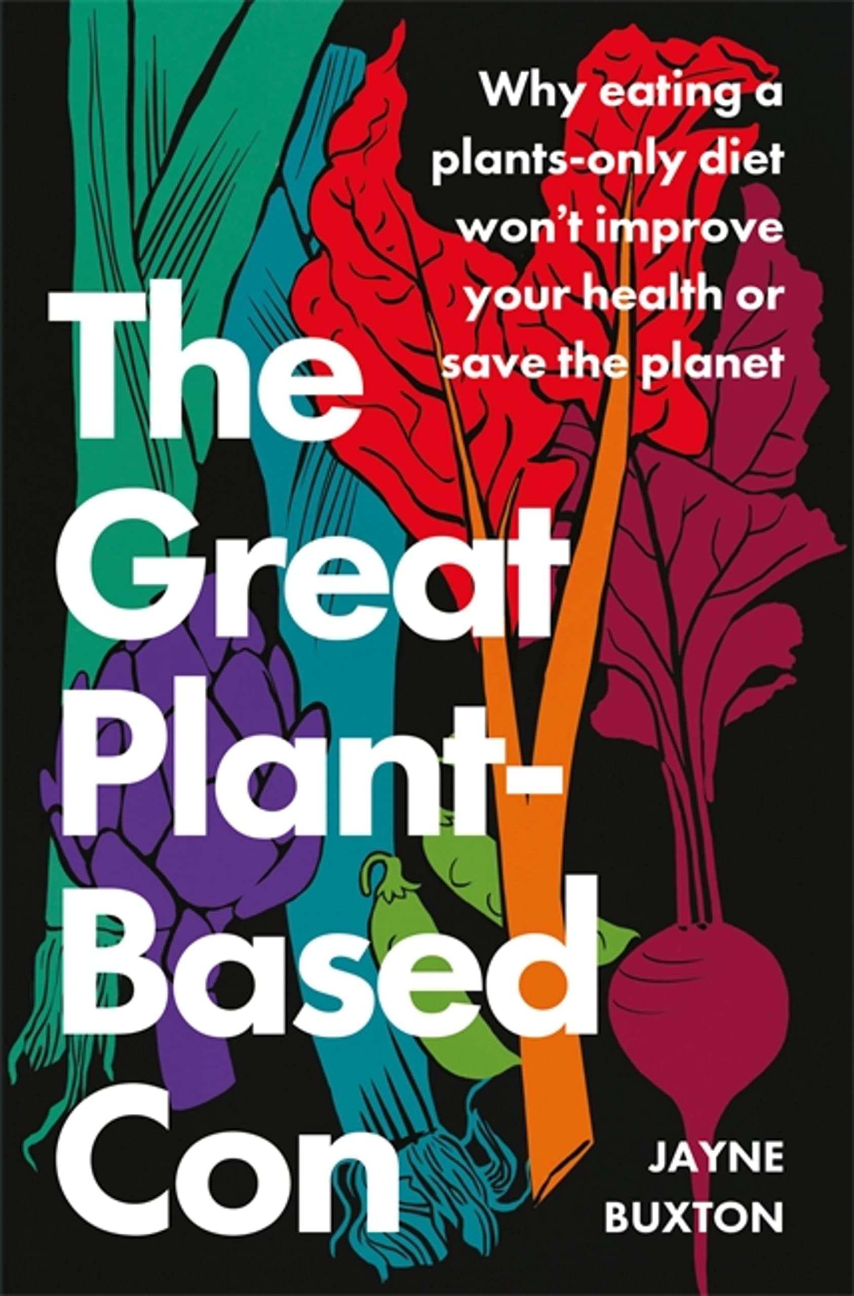 The Great Plant-Based Con: Why eating a plants-only diet won't improve your health or save the planet Medicine