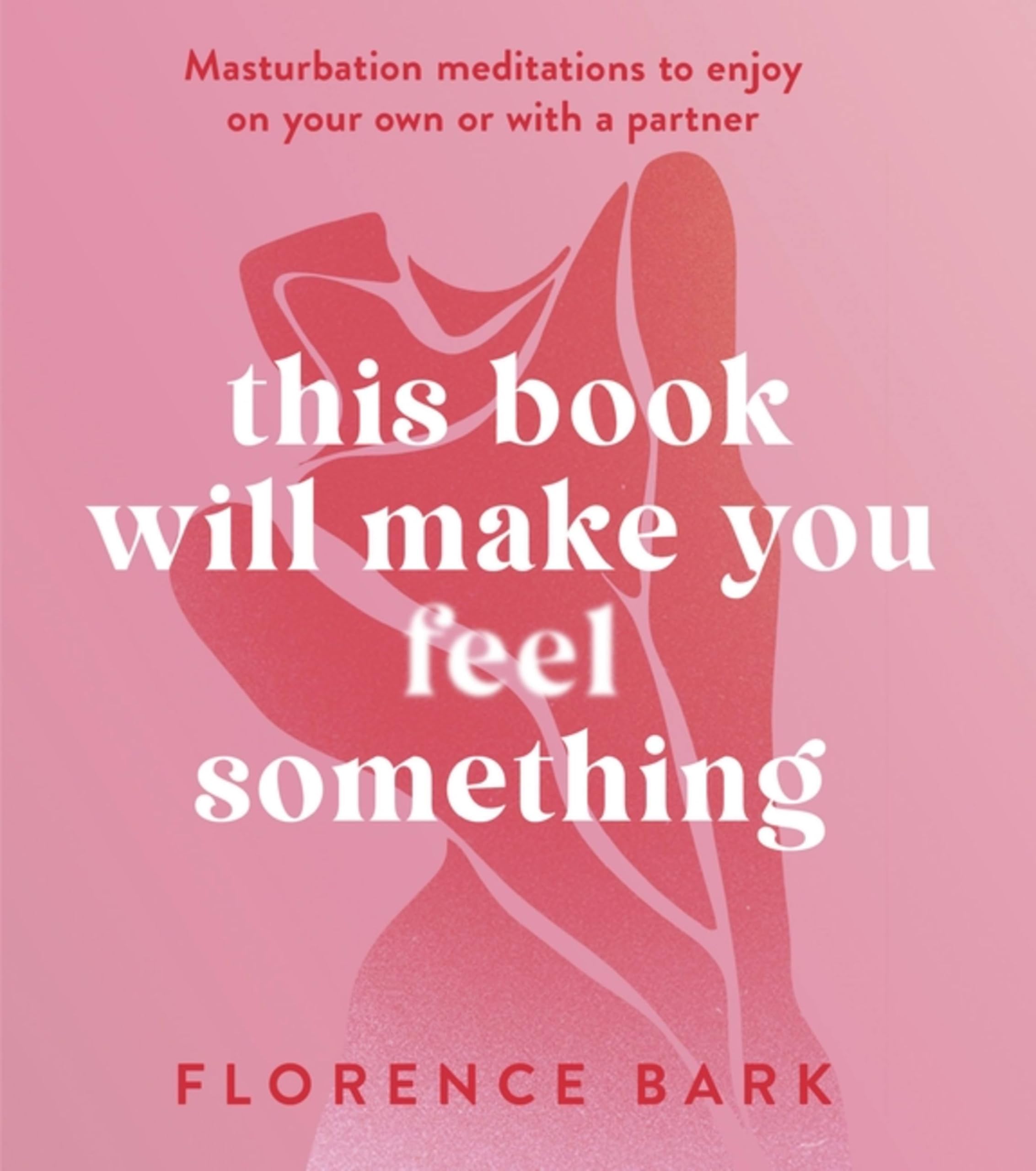 This Book Will Make You Feel Something: Self-Stimulation Meditations to Use on Your Own or with a Partner Books