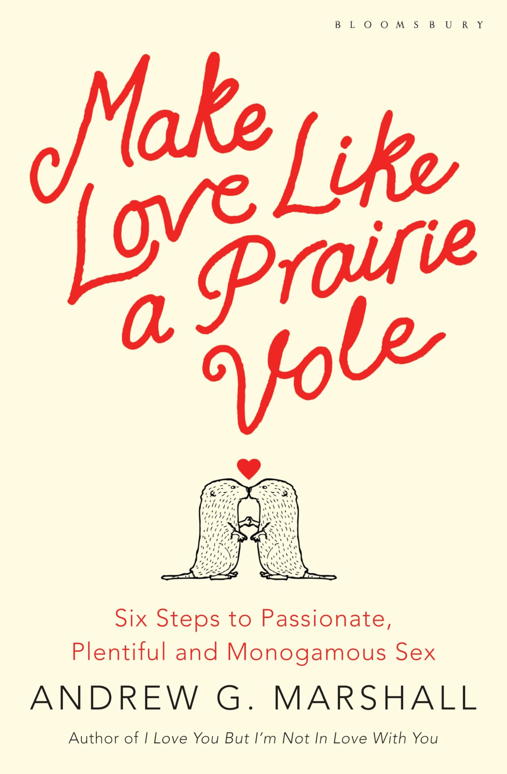 Make Love Like a Prairie Vole: Six Steps to Passionate, Plentiful and Monogamous Sex Partnership & Love